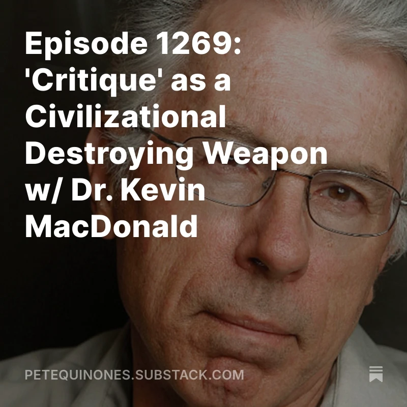 Episode 1269: 'Critique' as a Civilizational Destroying Weapon w/ Dr. Kevin MacDonald