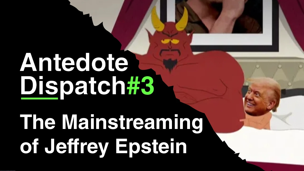 AnteDote Dispatch 3 - The Mainstreaming of Jeffrey Epstein thumbnail