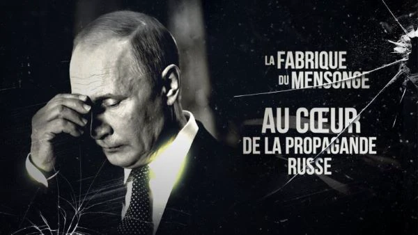 La fabrique du mensonge – Au cœur de la propagande russe [DOC 2022]