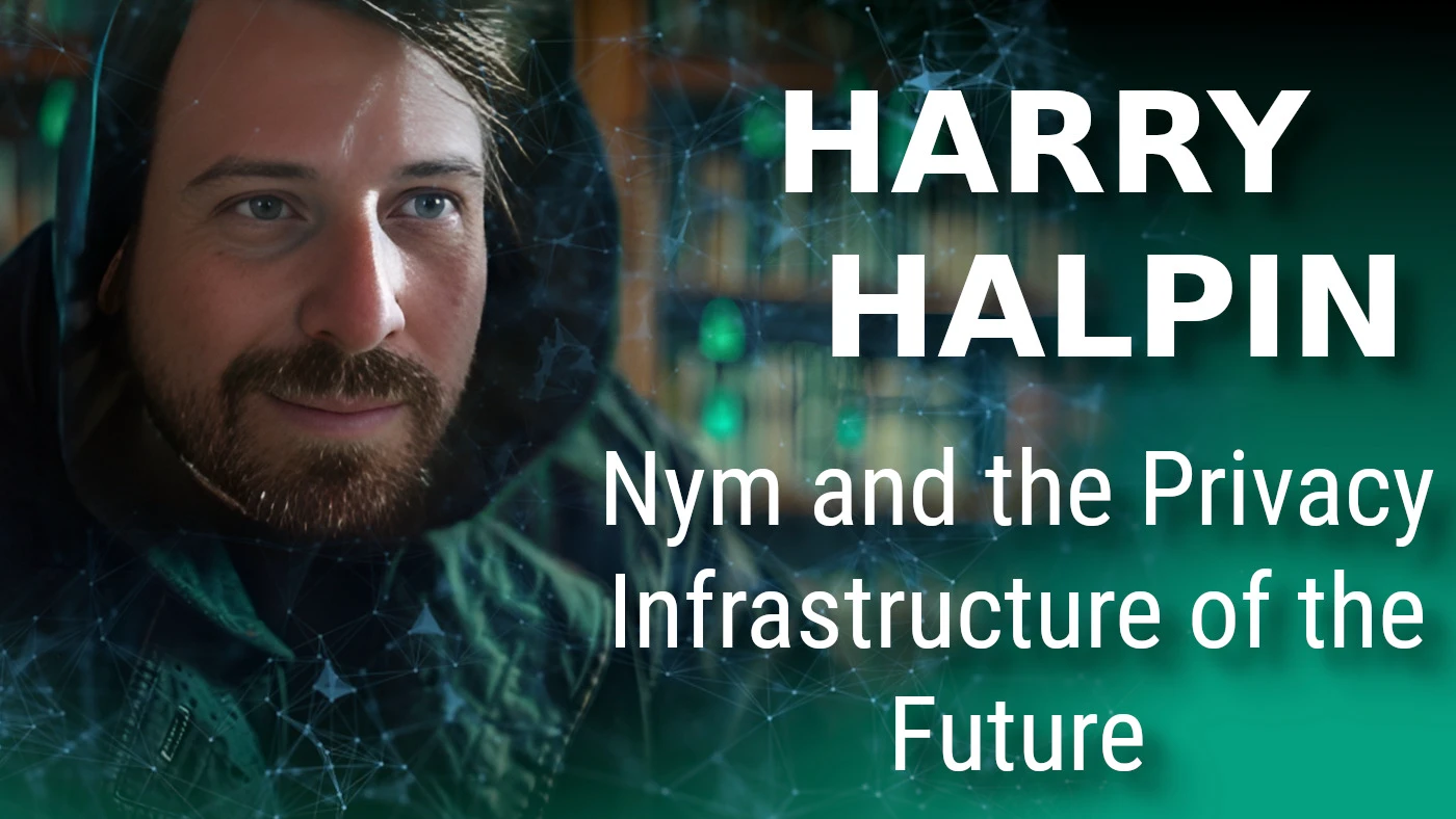 Building the Lasting Infrastructure for a Private Internet: Harry Halpin of Nym
