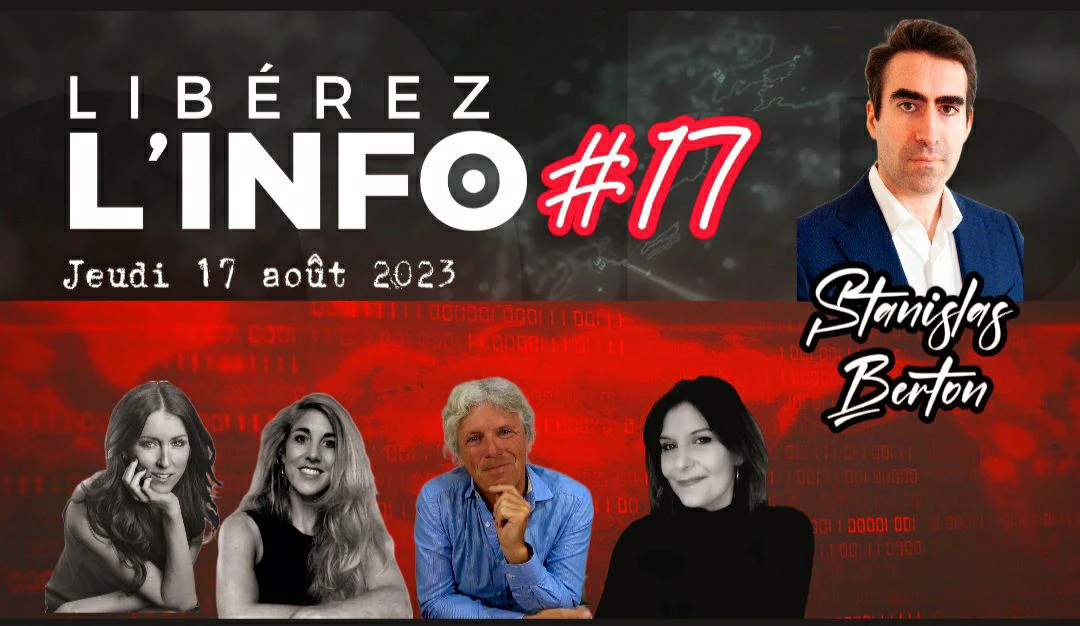LIBEREZ L’INFO #17 avec Stanislas Berton – 17.08.23