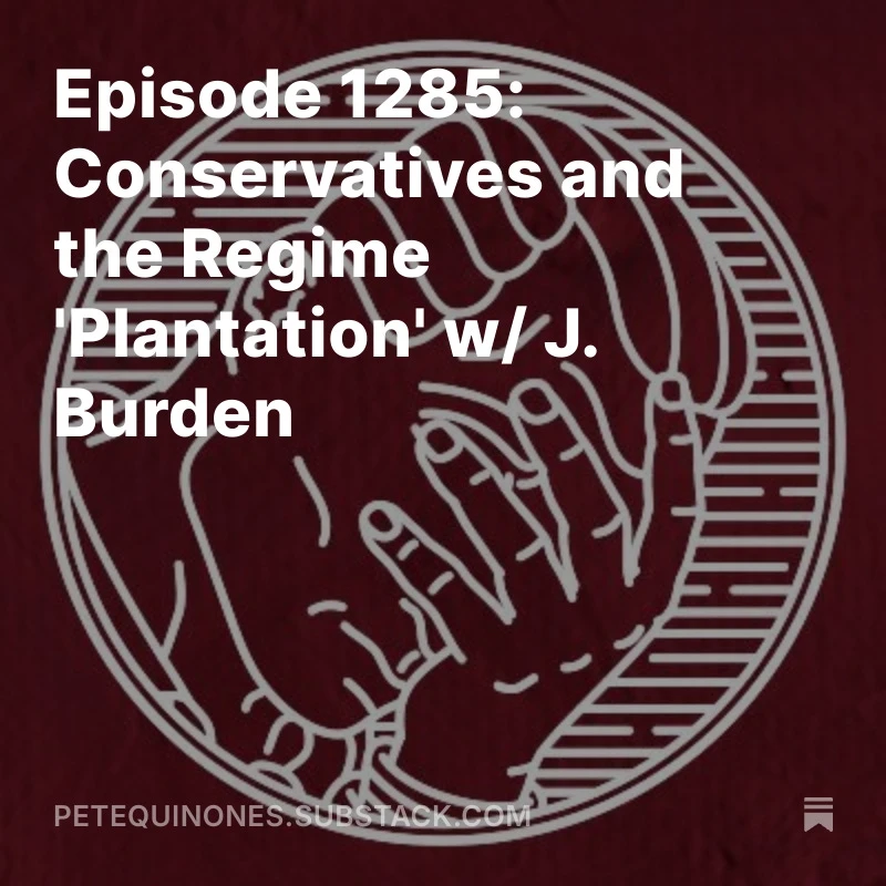 Episode 1285: Conservatives and the Regime 'Plantation' w/ J. Burden