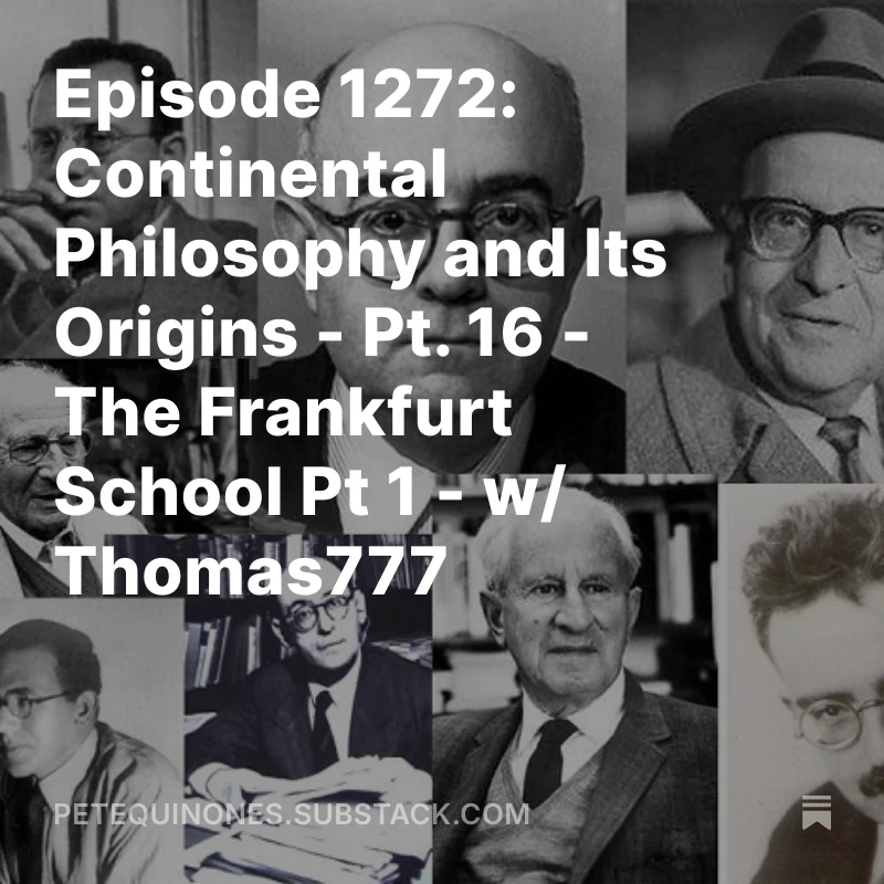 Episode 1272: Continental Philosophy and Its Origins - Pt. 16 The Frankfurt School Pt 1 w/ Thomas777