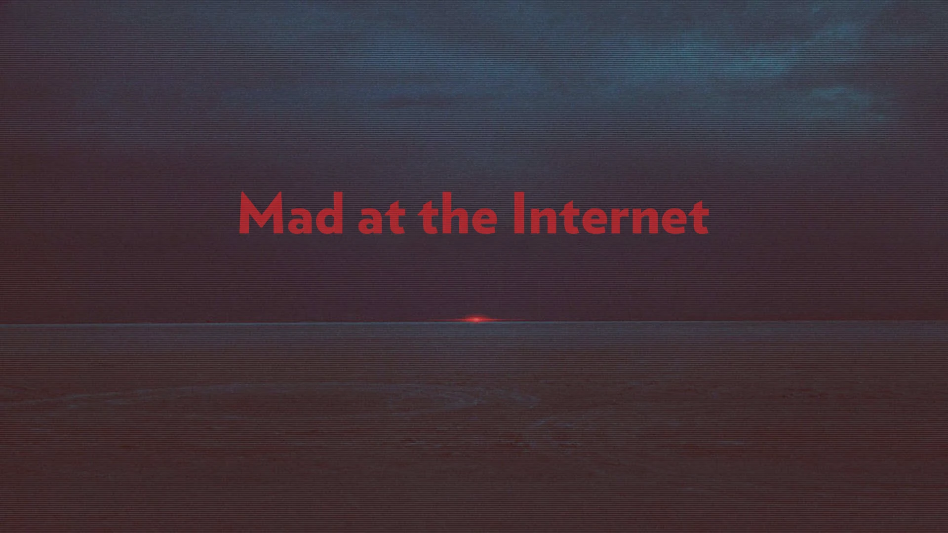 Mad at the Internet (January 5th, 2024)