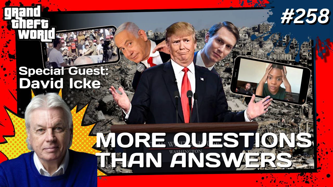Grand Theft World Podcast 258 | More Questions Than Answers with guests David Icke and Teace Snyder Grand Theft World Podcast 258 | More Questions Than Answers with guests David Icke and Teace Snyder