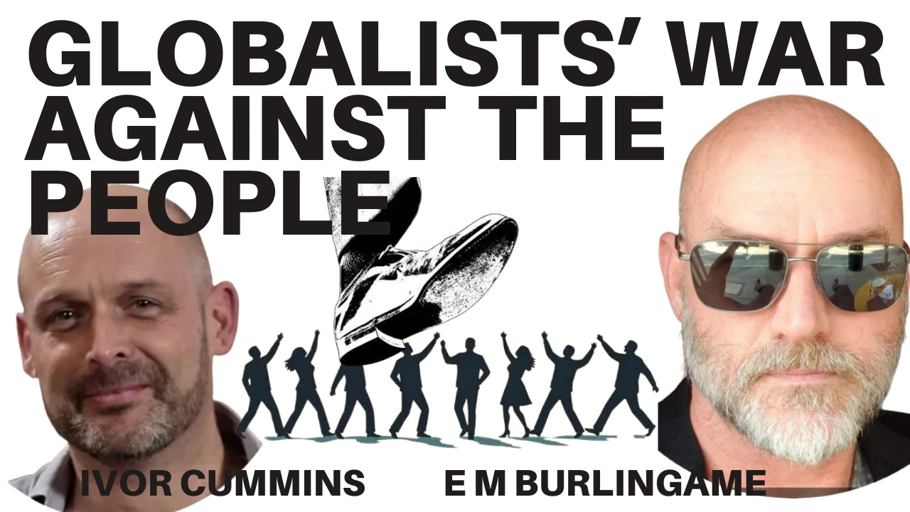 THE GLOBALISTS WAR AGAINST NATIONS, PEOPLE AND CIVILISATIONS - WITH IVOR CUMMINS & EM BURLINGAME