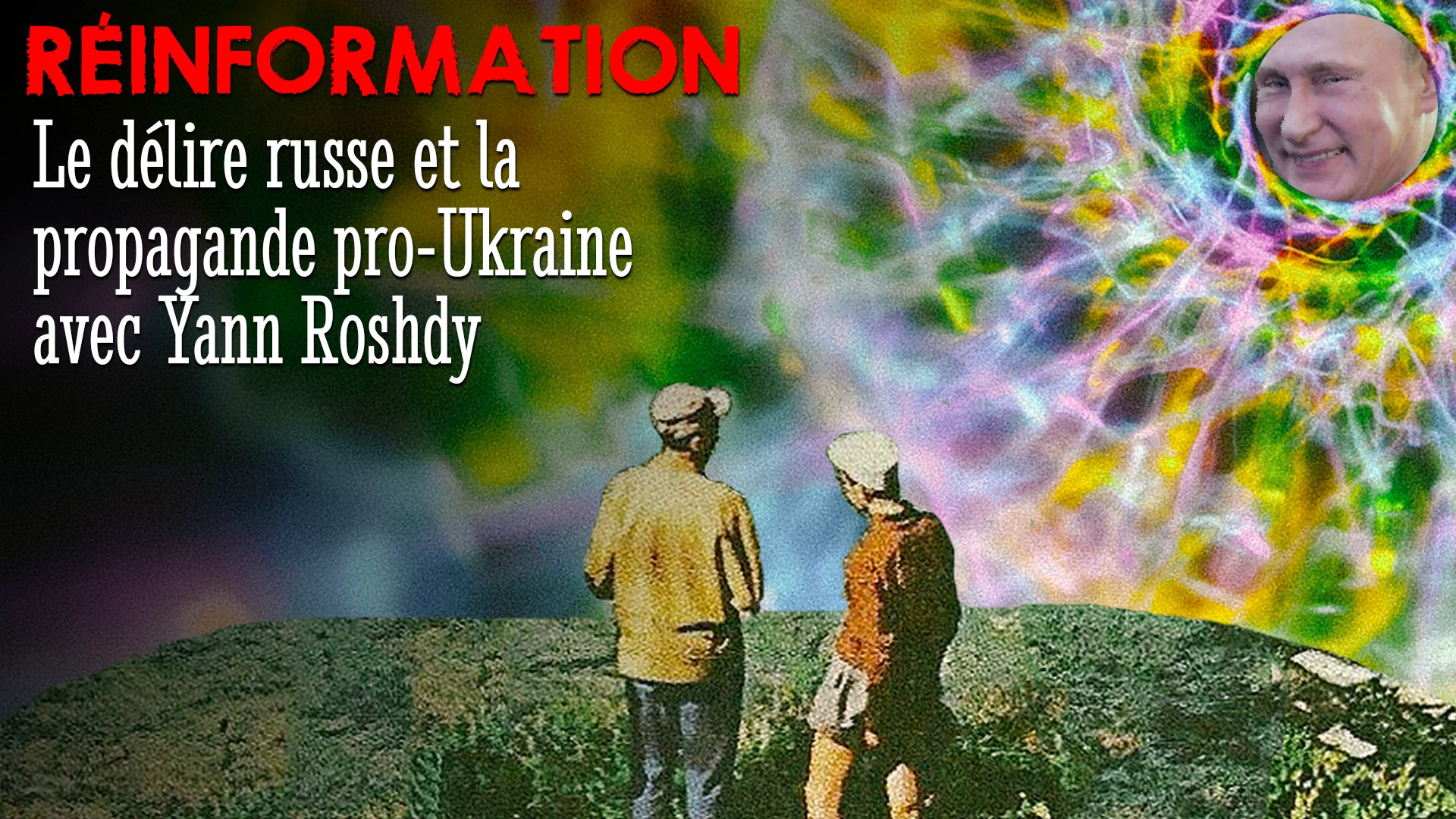 RÉINFORMATION 15/03/2022 – LE DÉLIRE RUSSE ET LA PROPAGANDE PRO-UKRAINE avec YANN ROSHDY