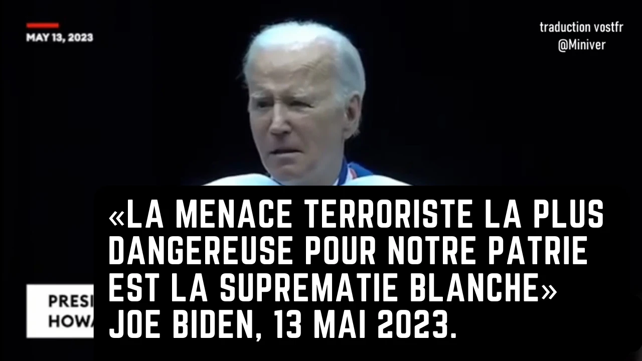 «La menace terroriste la plus dangereuse est la suprématie blanche» Joe Biden, 13 mai 2023.