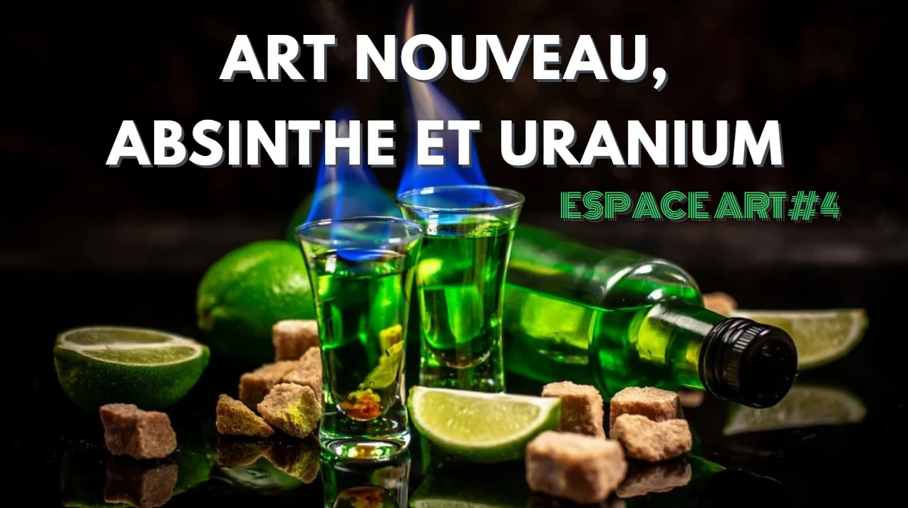 Espace Art #4 – Art nouveau, absinthe et uranium