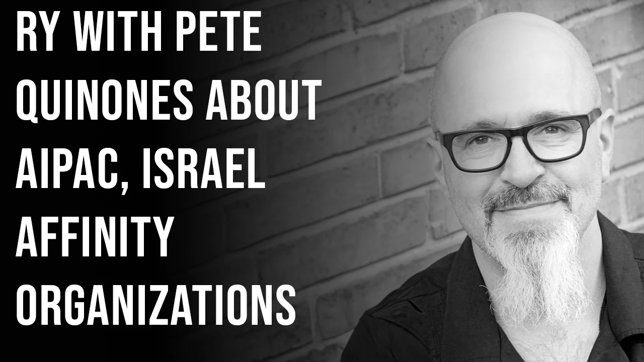 Ry with Pete Quinones On Israel And Its Affinity Orgs