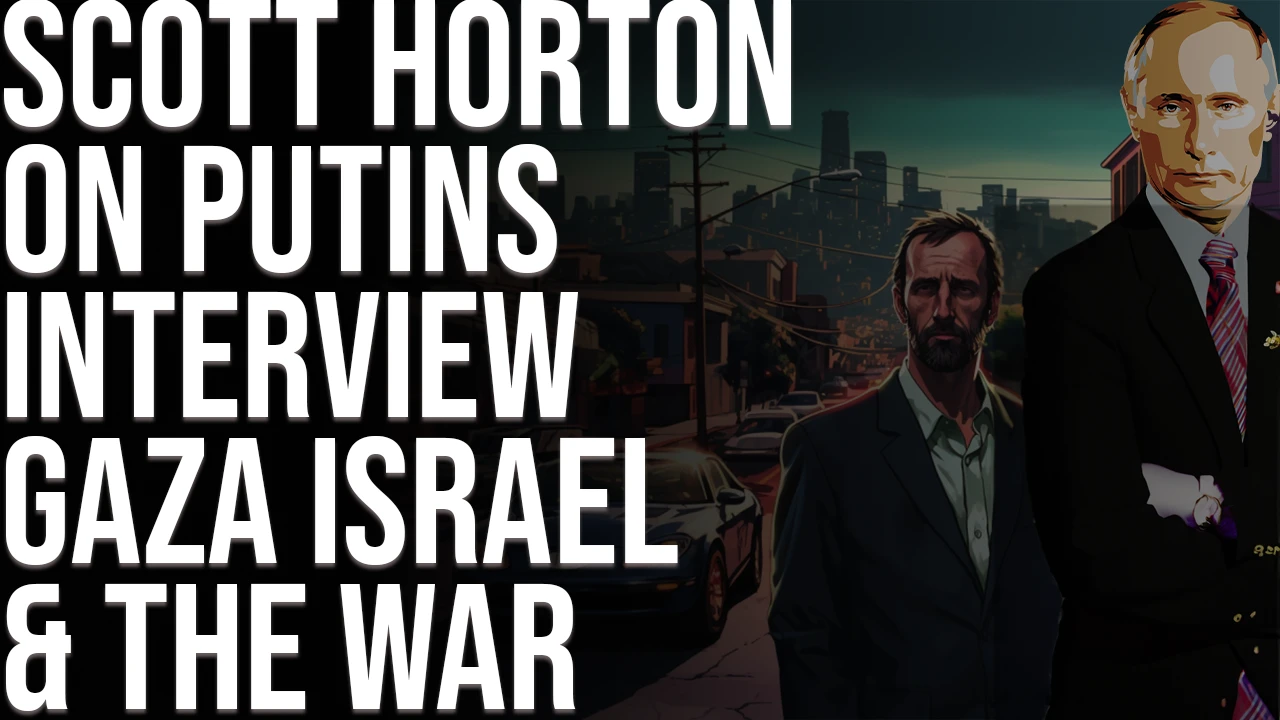 Scott Horton On Putin's Speech & Israel's War on Gaza