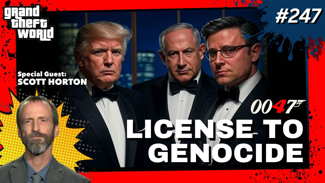 Grand Theft World Podcast 247 | License to Genocide with guest Scott Horton