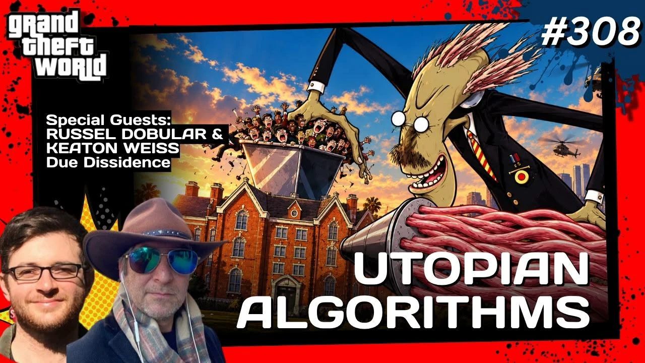 Grand Theft World Podcast 308 | Utopian Algorithms with guests Russell Dobular & Keaton Weiss